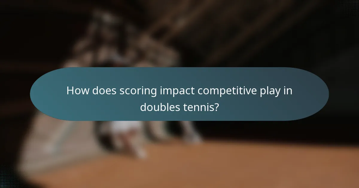 How does scoring impact competitive play in doubles tennis?