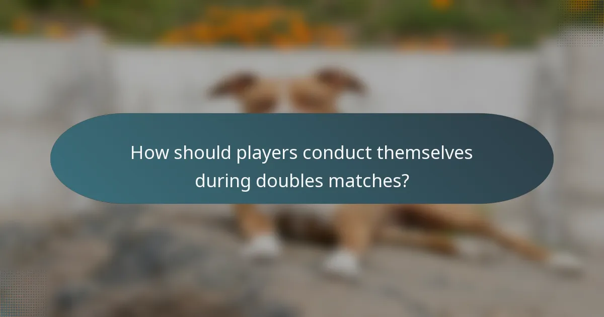 How should players conduct themselves during doubles matches?