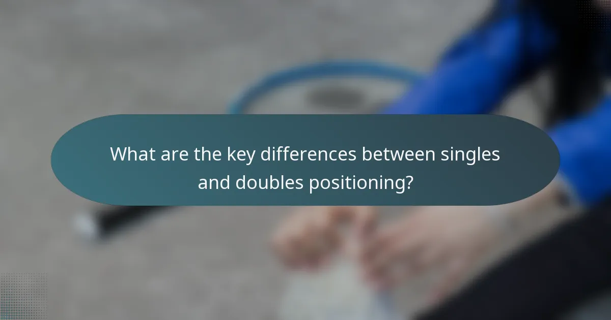 What are the key differences between singles and doubles positioning?