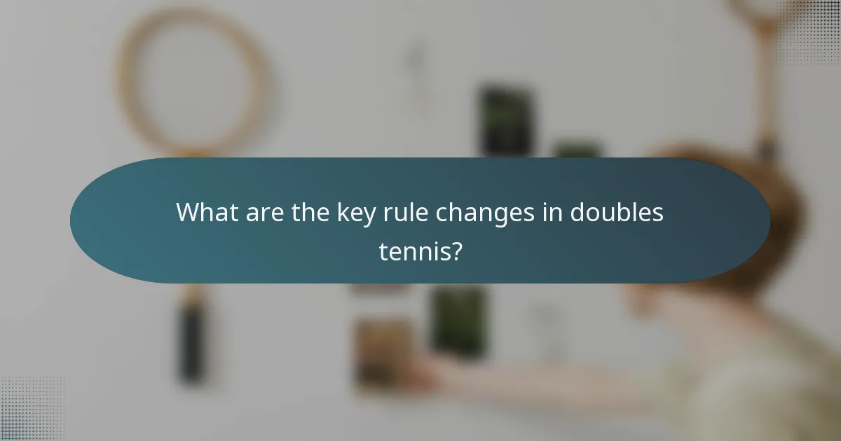 What are the key rule changes in doubles tennis?