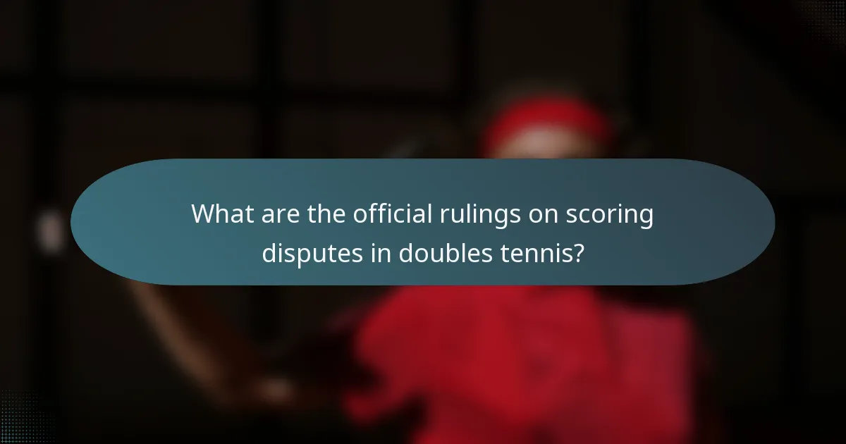 What are the official rulings on scoring disputes in doubles tennis?