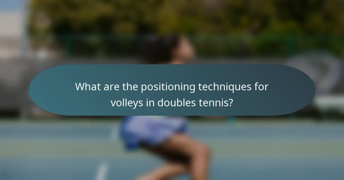 What are the positioning techniques for volleys in doubles tennis?