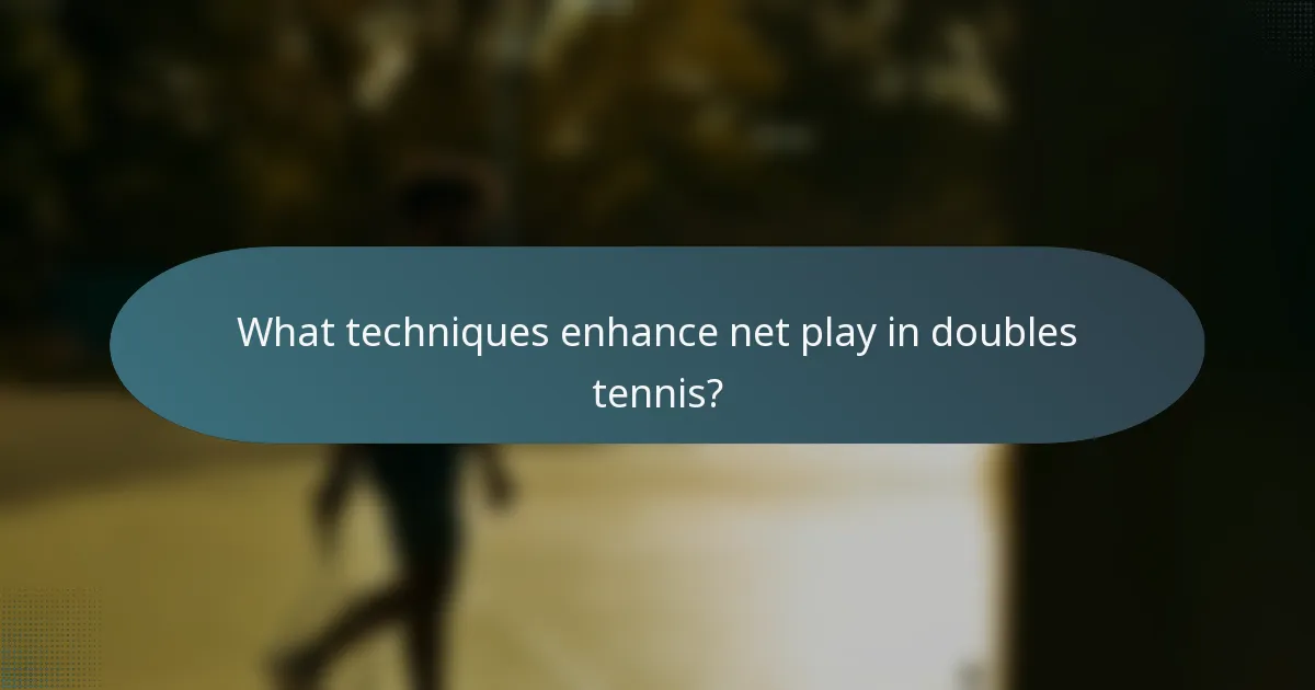 What techniques enhance net play in doubles tennis?