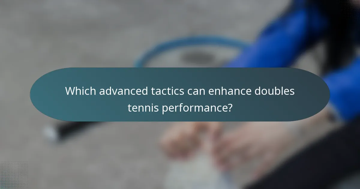 Which advanced tactics can enhance doubles tennis performance?