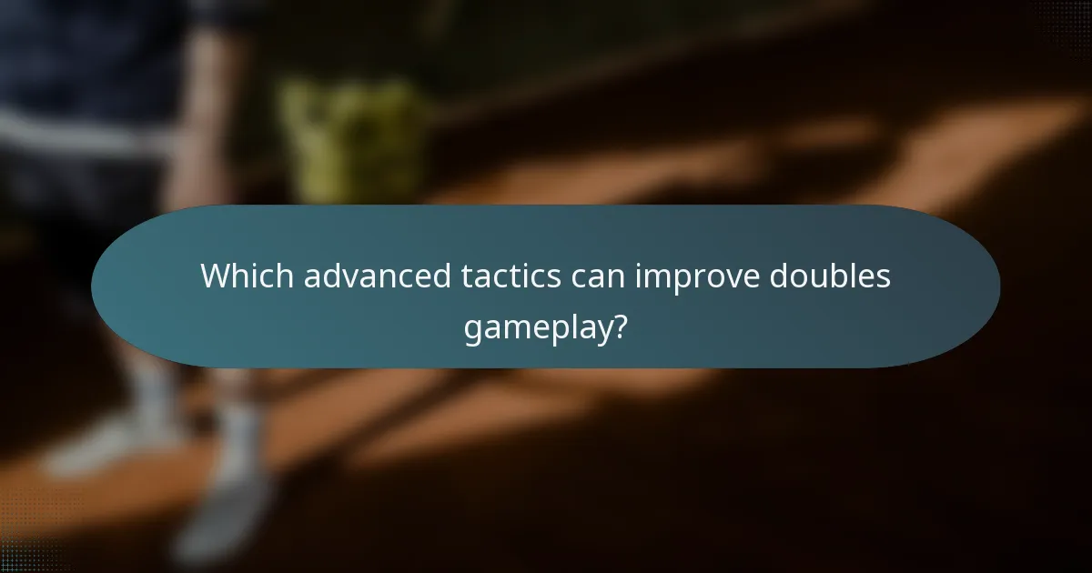 Which advanced tactics can improve doubles gameplay?