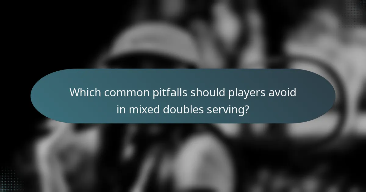 Which common pitfalls should players avoid in mixed doubles serving?