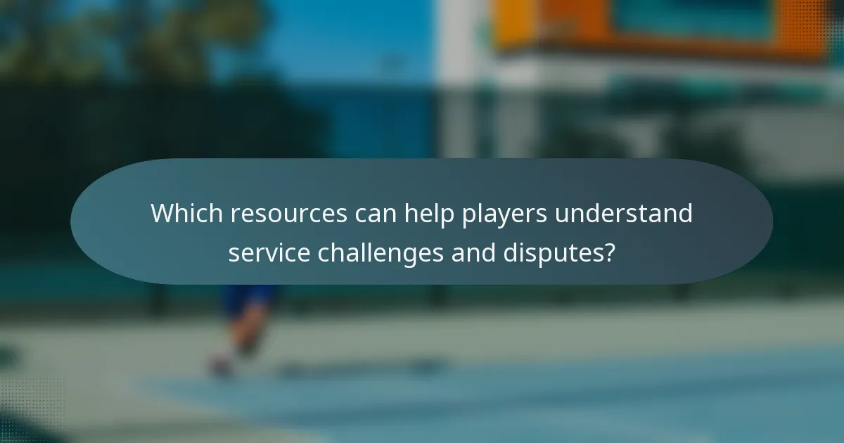 Which resources can help players understand service challenges and disputes?