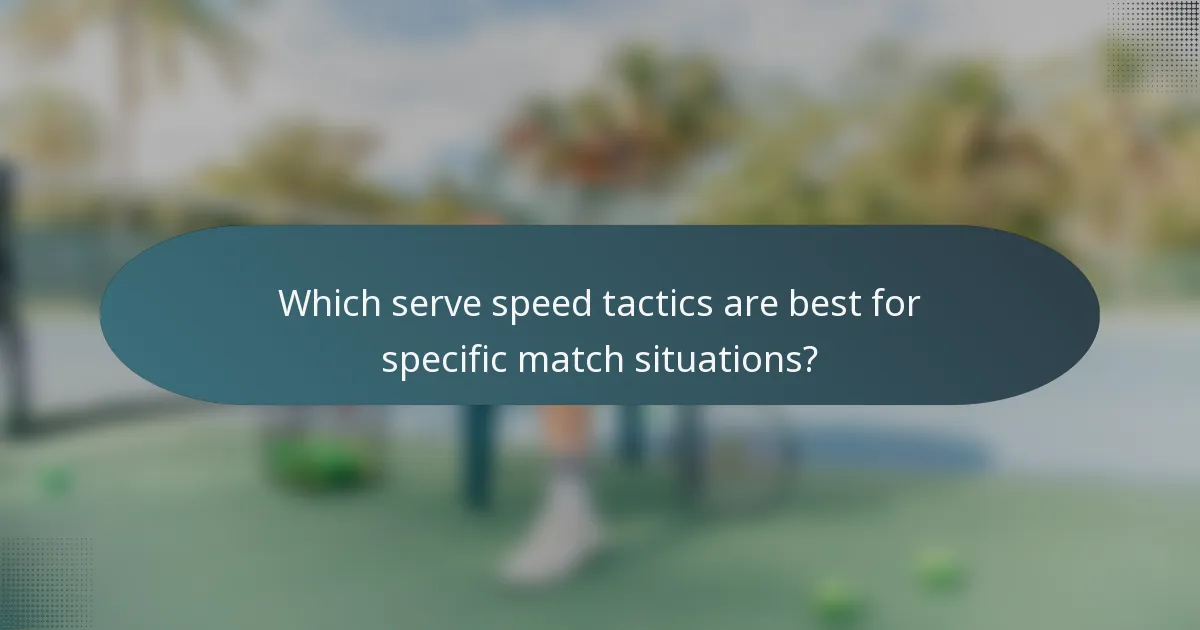 Which serve speed tactics are best for specific match situations?