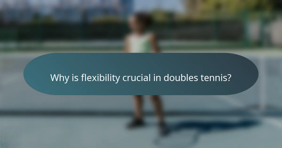 Why is flexibility crucial in doubles tennis?